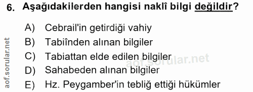 6. soru: Aşağıdakilerden hangisi nakli bilgi değildir? A) Cebrail'in getirdiği vahiy B) Tabiiînden alınan bilgiler C) Tabiatta…