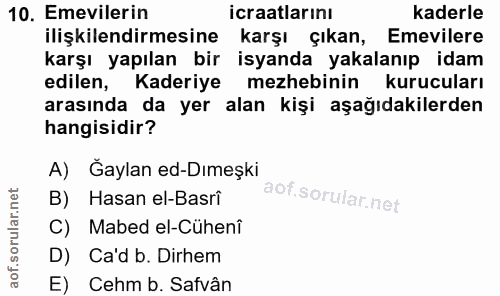 10. soru: Emevilerin icraatlarını kaderle ilişkilendirmesine karşı çıkan, Emevilere karşı yapılan bir isyanda yakalanıp idam ed…