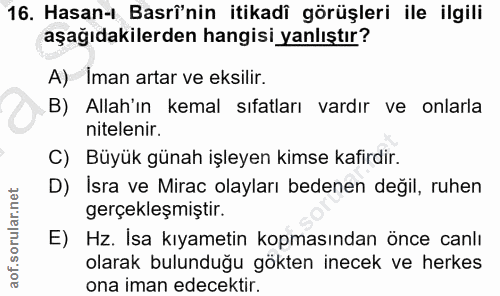 16. soru: Hasan-1 Basrî'nin itikadî görüşleri ile ilgili aşağıdakilerden hangisi yanlıştır? A) Iman artar ve eksilir. B) Allah'…