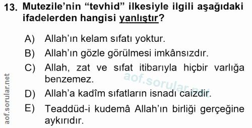 13. soru: Mutezile'nin "tevhid" ilkesiyle ilgili aşağıdaki ifadelerden hangisi yanlıştır? A) Allah'ın kelam sıfatı yoktur. B) A…