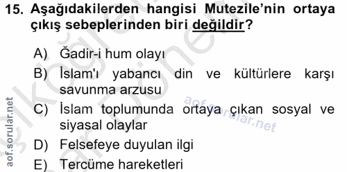 15. soru: Aşağıdakilerden hangisi Mutezile'nin ortaya çıkış sebeplerinden biri değildir? A) Ğadir-i hum olayı B) İslam'ı yabanc…
