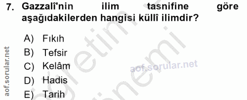 7. soru: Gazali'nin ilim tasnifine göre aşağıdakilerden hangisi külli ilimdir? A) Fıkıh B) Tefsir Kelâm D) Hadis E) Tarih