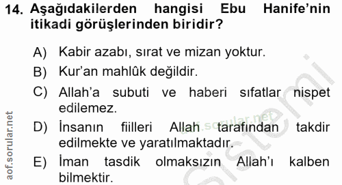 14. soru: Aşağıdakilerden hangisi Ebu Hanife'nin itikadi görüşlerinden biridir? A) Kabir azabı, sırat ve mizan yoktur. B) Kur'a…