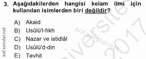 3. soru: Aşağıdakilerden hangisi kelam ilmi için kullanılan isimlerden biri değildir? A) Akaid B) Usülü'l-fikh Nazar ve istidl…