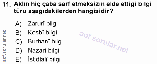 11. soru: Aklın hiç çaba sarf etmeksizin elde ettiği bilgi türü aşağıdakilerden hangisidir? A) Zaruri bilgi B) Kesbî bilgi C) B…