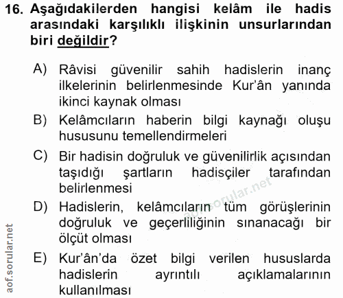 16. soru: Aşağıdakilerden hangisi kelâm ile hadis arasındaki karşılıklı ilişkinin unsurlarından biri değildir? A) Râvisi güveni…