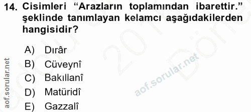 14. soru: Cisimleri "Arzların toplamından ibarettir." şeklinde tanımlayan kelamcı aşağıdakilerden hangisidir? A) Dırâr B) Cüvey…