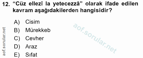 12. soru: "Cüz ellezi la yetecezzâ" olarak ifade edilen kavram aşağıdakilerden hangisidir? A) Cisim B) Mürekkeb C) Cevher D) Ar…