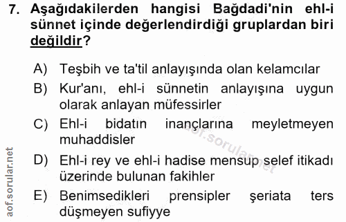 7. soru: Aşağıdakilerden hangisi Bağdadi'nin ehl-i sünnet içinde değerlendirdiği gruplardan biri değildir? A) Teşbih ve ta'til…