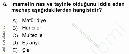 6. soru: Imametin nas ve tayinle olduğunu iddia eden mezhep aşağıdakilerden hangisidir? A) Matüridiye B) Hariciler C) Mu'tezil…