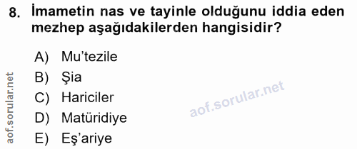 8. soru: İmametin nas ve tayinle olduğunu iddia eden mezhep aşağıdakilerden hangisidir? A) Mutezile orular.net B) Şia C) Haric…