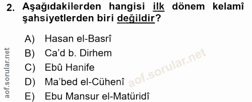 2. soru: Aşağıdakilerden hangisi ilk dönem kelamî şahsiyetlerden biri değildir? A) Hasan el-Basri B) Ca'd b. Dirhem C) Ebû Han…