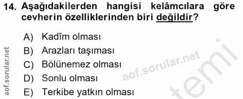 14. soru: Aşağıdakilerden hangisi kelâmcılara göre cevherin özelliklerinden biri değildir? A) Kadîm olması B) Arazları taşıması…