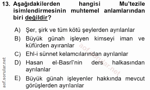 13. soru: Aşağıdakilerden hangisi Mu'tezile isimlendirmesinin muhtemel anlamlarından biri değildir? A) Şer, şirk ve tüm kötü şe…