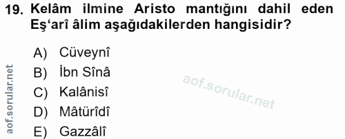19. soru: Kelâm ilmine Aristo mantığını dahil eden Eş'ari ålim aşağıdakilerden hangisidir? A) Cüveynî B) Ibn Sînâ C) Kalânisî D…