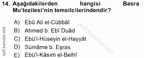 14. soru: Aşağıdakilerden hangisi Basra Mu'tezilesi'nin temsilcilerindendir? A) Ebû Ali el-Cübbâî B) Ahmed b. Ebî Duâd C)Ebü'l-…