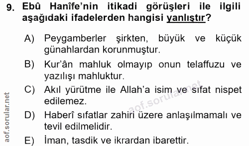 9. soru: Ebû Hanife'nin itikadi görüşleri ile ilgili aşağıdaki ifadelerden hangisi yanlıştır? A) Peygamberler şirkten, büyük v…