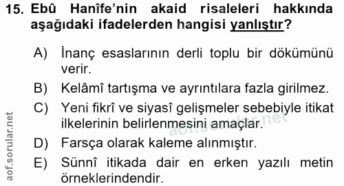 15. soru: Ebû Hanîfe'nin akaid risaleleri hakkında aşağıdaki ifadelerden hangisi yanlıştır? A) İnanç esaslarının derli toplu bi…