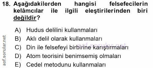 18. soru: Aşağıdakilerden hangisi felsefecilerin kelâmcılar ile ilgili eleştirilerinden biri değildir? A) Hudus delilini kullan…