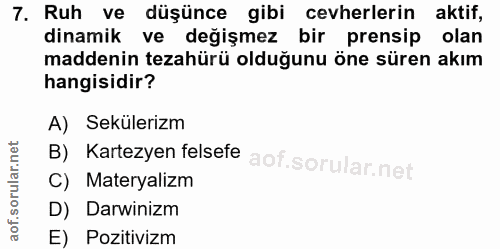 7. soru: Ruh ve düşünce gibi cevherlerin aktif, dinamik ve değişmez bir prensip olan maddenin tezahürü olduğunu öne süren akım…