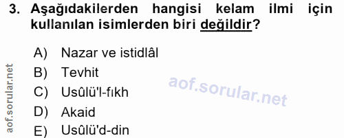 3. soru: Aşağıdakilerden hangisi kelam ilmi için kullanılan isimlerden biri değildir? A) Nazar ve istidlâl B) Tevhit Usûlü'l-f…