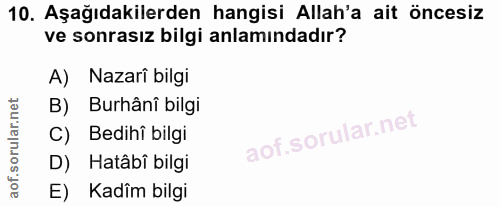 10. soru: Aşağıdakilerden hangisi Allah'a ait öncesiz ve sonrasız bilgi anlamındadır? A) Nazari bilgi B) Burhânî bilgi C) Bedih…