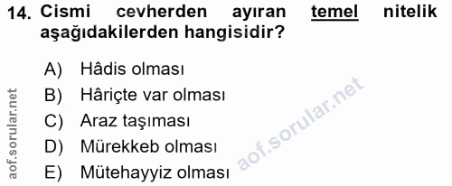 14. soru: Cismi cevherden ayıran temel nitelik aşağıdakilerden hangisidir? A) Hâdis olması B) Hâriçte var olması lof. C) Araz t…
