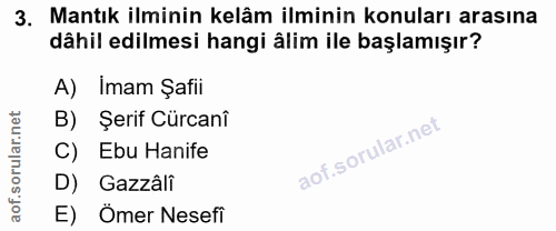 3. soru: Mantık ilminin kelâm ilminin konuları arasına dâhil edilmesi hangi ålim ile başlamışır? A) Imam Şafii B) Şerif Curcan…