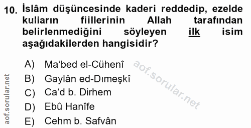 10. soru: İslâm düşüncesinde kaderi reddedip, ezelde kulların fiillerinin Allah tarafından belirlenmediğini söyleyen ilk isim a…