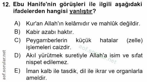 12. soru: Ebu Hanife'nin görüşleri ile ilgili aşağıdaki ifadelerden hangisi yanlıştır? A) Kur'an Allah'ın kelâmıdır ve mahlük d…