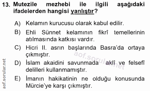 13. soru: Mutezile mezhebi ile ilgili aşağıdaki ifadelerden hangisi yanlıştır? A) Kelamın kurucusu olarak kabul edilir. B) Ehli…