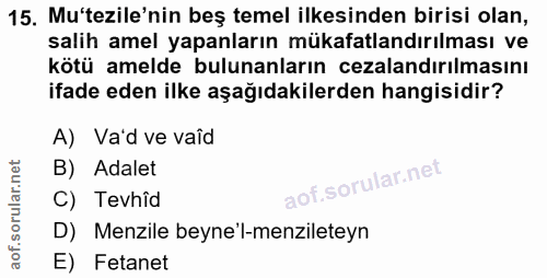 15. soru: Mu'tezile'nin beş temel ilkesinden birisi olan, salih amel yapanların mükafatlandırılması ve kötü amelde bulunanların…