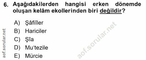 6. soru: Aşağıdakilerden hangisi erken dönemde oluşan kelâm ekollerinden biri değildir? A) Şâfiiler B) Hariciler C) Şĩa aof.so…