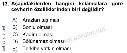 13. soru: Aşağıdakilerden hangisi kelâmcılara göre cevherin özelliklerinden biri değildir? A) Arazları taşıması B) Sonlu olması…