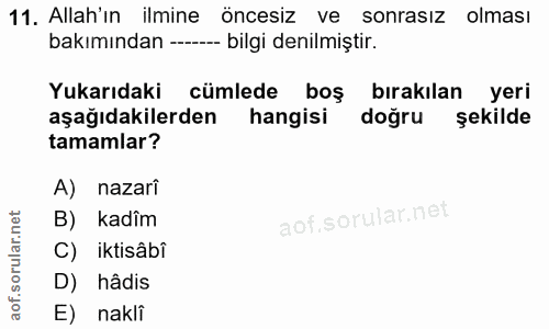 11. soru: Allah'ın ilmine öncesiz ve sonrasız olması bakımından -- bilgi denilmiştir. Yukarıdaki cümlede boş bırakılan yeri aşa…