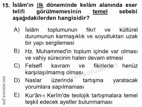 15. soru: İslâm'ın ilk döneminde kelâm alanında eser telifi görülmemesinin temel sebebi aşağıdakilerden hangisidir? A) İslâm to…