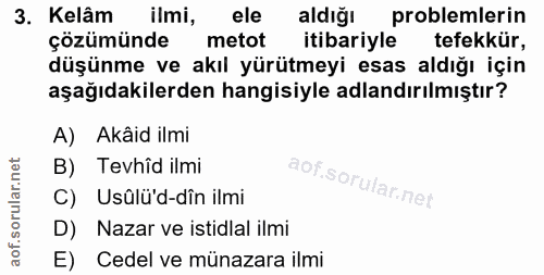 3. soru: Kelâm ilmi, ele aldığı problemlerin çözümünde metot itibariyle tefekkür, düşünme ve akıl yürütmeyi esas aldığı için a…