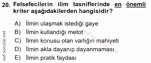 20. soru: Felsefecilerin ilim tasniflerinde en önemli kriter aşağıdakilerden hangisidir? A) Ilmin ulaşmak istediği gaye B) Ilmi…