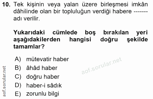 10. soru: Tek kişinin veya yalan üzere birleşmesi imkân dâhilinde olan bir topluluğun verdiği habere --- adı verilir. Yukarıdak…