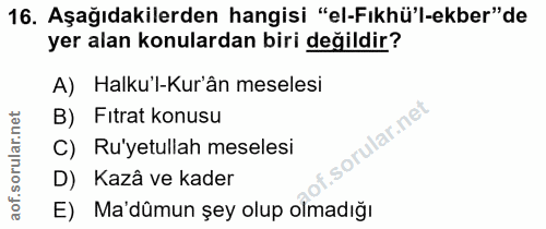 16. soru: Aşağıdakilerden hangisi "el-Fıkhü'l-ekber" de yer alan konulardan biri değildir? A) Halku'l-Kurân meselesi B) Fitrat…