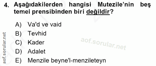 4. soru: Aşağıdakilerden hangisi Mutezile'nin beş temel prensibinden biri değildir? A) Va'd ve vaid B) Tevhid C) Kader D) Adal…