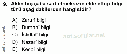 9. soru: Aklın hiç çaba sarf etmeksizin elde ettiği bilgi türü aşağıdakilerden hangisidir? A) Zarurî bilgi B) Burhanî bilgi ru…