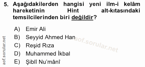 5. soru: Aşağıdakilerden hangisi yeni ilm-i kelâm hareketinin Hint alt-kıtasındaki temsilcilerinden biri değildir? A) Emir Ali…