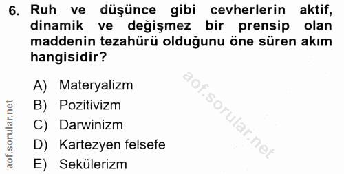 6. soru: Ruh ve düşünce gibi cevherlerin aktif, dinamik ve değişmez bir prensip olan maddenin tezahürü olduğunu öne süren akım…