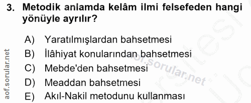 3. soru: Metodik anlamda kelâm ilmi felsefeden hangi yönüyle ayrılır? A) Yaratılmışlardan bahsetmesi B) llâhiyat konularından…