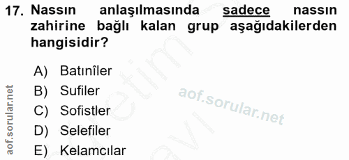 17. soru: Nassın anlaşılmasında sadece nassın zahirine bağlı kalan grup aşağıdakilerden hangisidir? A) Batınîler B) Sufiler C)…