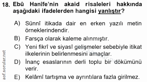 18. soru: Ebû Hanîfe'nin akaid risaleleri hakkında aşağıdaki ifadelerden hangisi yanlıştır? A) Sünnî itikada dair en erken yazı…