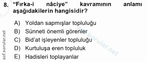 8. soru: "Fırka-i nâciye" kavramının anlamı aşağıdakilerin hangisidir? A) Yoldan sapmışlar topluluğu B) Sünneti önemli görenle…