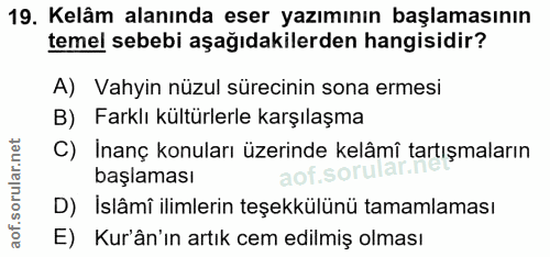 19. soru: Kelâm alanında eser yazımının başlamasının temel sebebi aşağıdakilerden hangisidir? A) Vahyin nüzul sürecinin sona er…