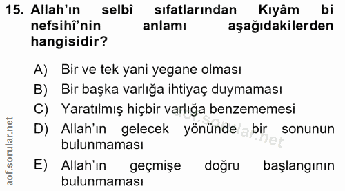 15. soru: Allah'in selbi sıfatlarından Kıyâm bi nefsihi'nin anlamı aşağıdakilerden hangisidir? A) Bir ve tek yani yegane olması…